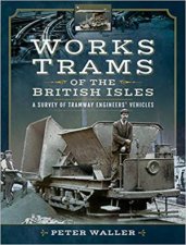 Works Trams Of The British Isles A Survey Of Tramway Engineers Vehicles