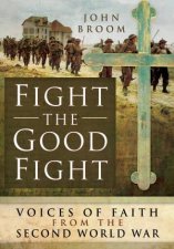 Fight the Good Fight Voices of Faith from the Second World War