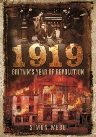 1919: Britain's Year of Revolution by SIMON WEBB