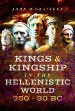Kings And Kingship In The Hellenistic World 350  30 BC