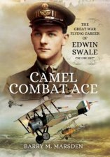 Camel Combat Ace The Great War Flying Career of Edwin Swale CBE OBE DFC