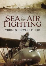 Sea and Air Fighting in the Great War Those Who Were There