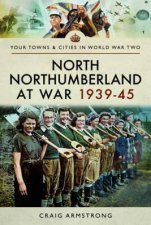 North Northumberland At War 1939  1945