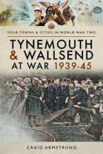 Tynemouth And Wallsend At War 19391945
