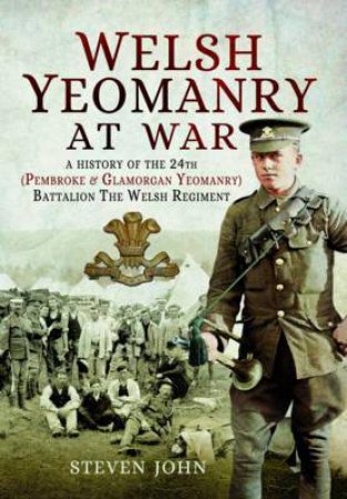 Welsh Yeomanry At War: A History Of The 24th Battalion The Welsh Regiment by Steven John