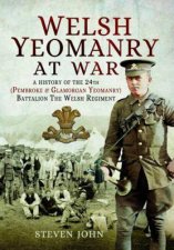 Welsh Yeomanry At War A History Of The 24th Battalion The Welsh Regiment
