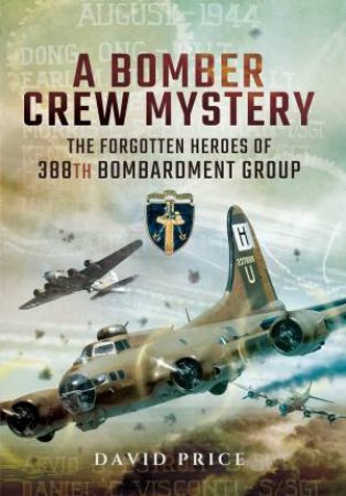 Bomber Crew Mystery: The Forgotten Heroes of 388th Bombardment Group by DAVID PRICE