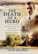 Death of a Hero The Quest for First World War Poet Richard Aldingtons Berkshire Retreat