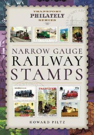 Narrow Gauge Railway Stamps: A Collector's Guide by Howard Piltz