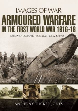 Armoured Warfare in the First World War 1916-1918 by ANTHONY TUCKER-JONES