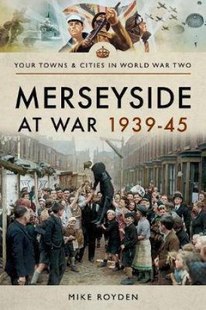 Merseyside At War 1939-45 by Mike Royden