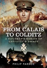 From Calais To Colditz A Riflemans Memoir Of Captivity aAd Escape