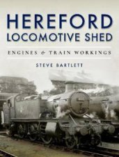 Hereford Locomotive Shed Engines And Train Workings