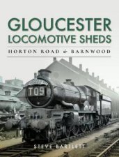 Gloucester Locomotive Sheds Horton Road And Barnwood Engine And Train Workings