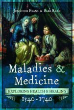 Maladies And Medicine Exploring Health And Healing 1540  1740
