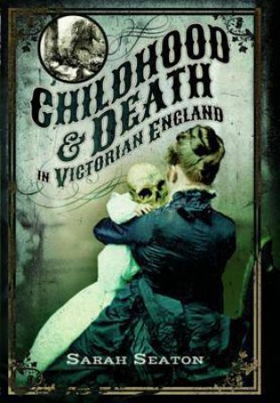 Childhood And Death In Victorian England by Sarah Seaton