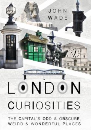 London Curiosities by John Wade