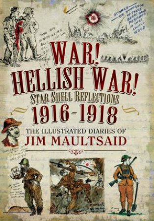 War! Hellish War! Star Shell Reflections 1916 - 1918 by JIM MAULTSAID
