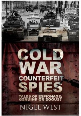 Cold War Counterfeit Spies by NIGEL WEST