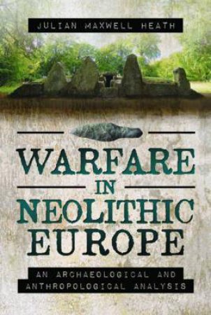 Warfare In Neolithic Europe by Julian Maxwell Heath