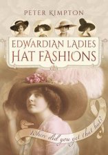 Edwardian Ladies Hat Fashions Where Did You Get that Hat