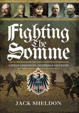Fighting the Somme: German Challenges, Dilemmas and Solutions by JACK SHELDON