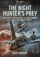 Night Hunters Prey The Lives and Deaths of an RAF Gunner and a Luftwaffe Pilot