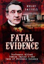 Fatal Evidence Professor Alfred Swaine Taylor And The Dawn Of Forensic Science