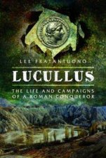 Lucullus The Life And Campaigns Of A Roman Conqueror