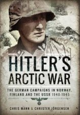 Hitlers Arctic War The German Campaigns in Norway Finland and the USSR 19401945