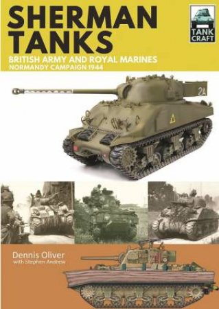 Sherman Tanks: British Army and Royal Marines Normandy Campaign 1944 by DENNIS OLIVER