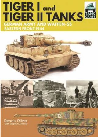 Tiger I and Tiger II Tanks: German Army and Waffen-SS Eastern Front 1944 by DENNIS OLIVER