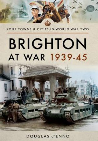 Brighton At War 1939-45 by Douglas D'Enno