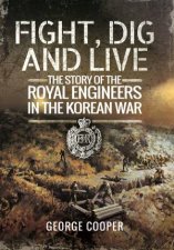 Fight Dig and Live The Story of the Royal Engineers in the Korean War