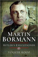 Martin Bormann Hitlers Executioner