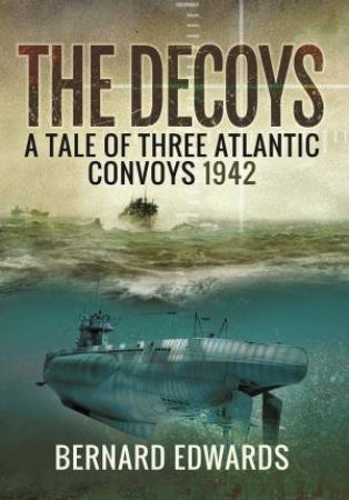 Decoys: A Tale of Three Atlantic Convoys, 1942 by BERNARD EDWARDS