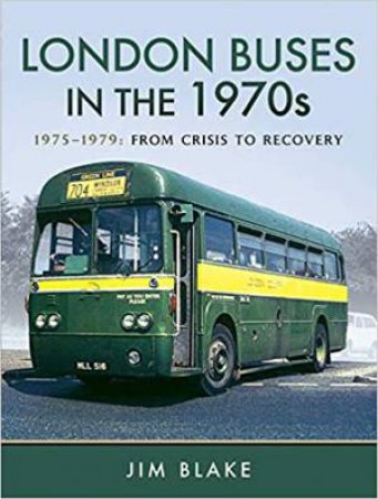 London Buses In The 1970s: 1975-1979: From Crisis To Recovery by Jim Blake