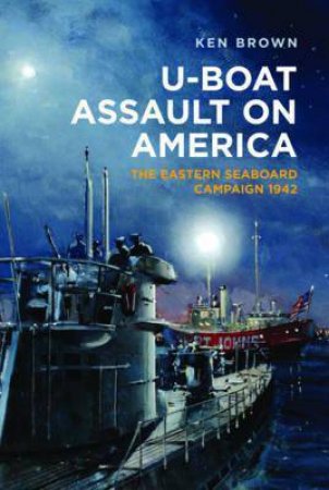 U-Boat Assault On America by Ken Brown
