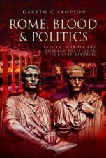 Rome Blood And Politics Reform Murder And Popular Politics In The Late Republic