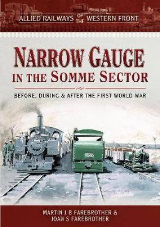 Narrow Gauge In The Somme Sector by Joan S. Farebrother &  Martin J Farebrother B