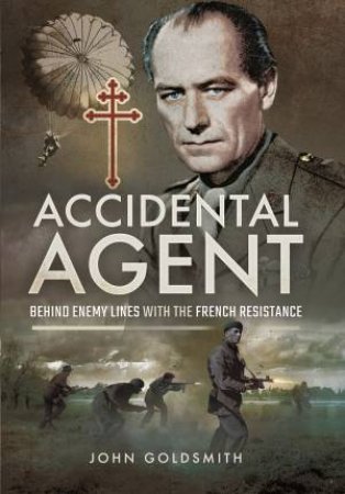 Accidental Agent: Behind Enemy Lines with the French Resistance by JOHN GOLDSMITH