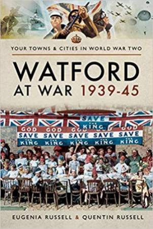 Watford At War 1939-45 by Eugenia Russell & Quentin Russell