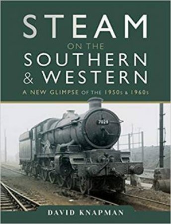 Steam on the Southern and Western: A New Glimpse of the 1950s and 1960s by DAVID KNAPMAN