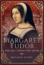 Margaret Tudor The Life Of Henry VIIIs Sister