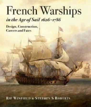 French Warships In The Age Of Sail 1626-1786 by Rif Winfield & Stephen S. Roberts