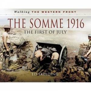 Walking The Western Front: The Somme In Pictures - 2nd July 1916 - November 1916 by Ed Skelding