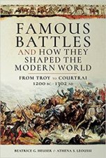 Famous Battles And How They Shaped The Modern World 1200 BC1302 AD From Troy To Courtrai