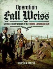 Operation Fall Weiss German Paratroopers In The Poland Campaign 1939