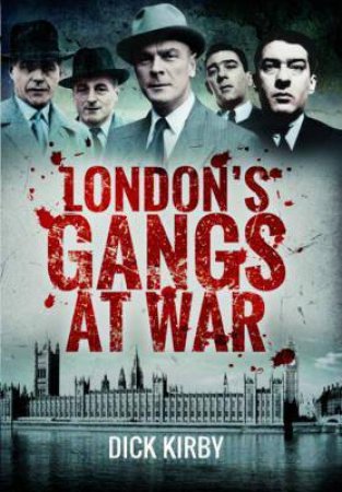 London's Gangs At War by Dick Kirby