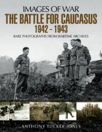 Battle For The Caucasus 1942-1943 by Anthony Tucker-Jones